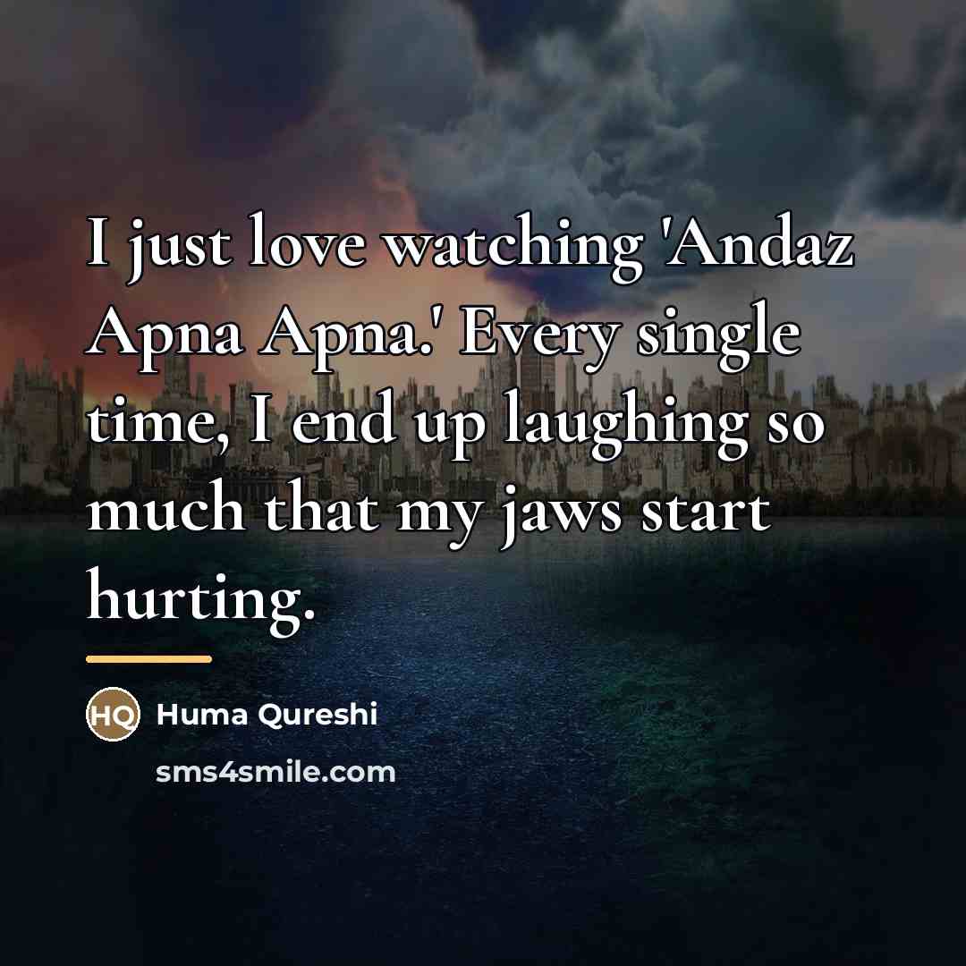 “I just love watching 'Andaz Apna Apna.' Every single time,…” quote by Huma Qureshi