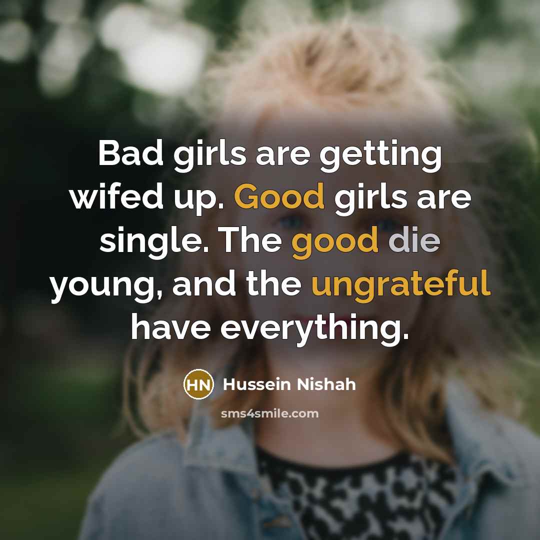“Bad girls are getting wifed up. Good girls are single.…” quote by Hussein Nishah