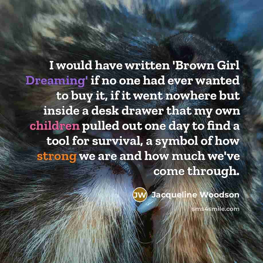 “I would have written 'Brown Girl Dreaming' if no one…” quote by Jacqueline Woodson