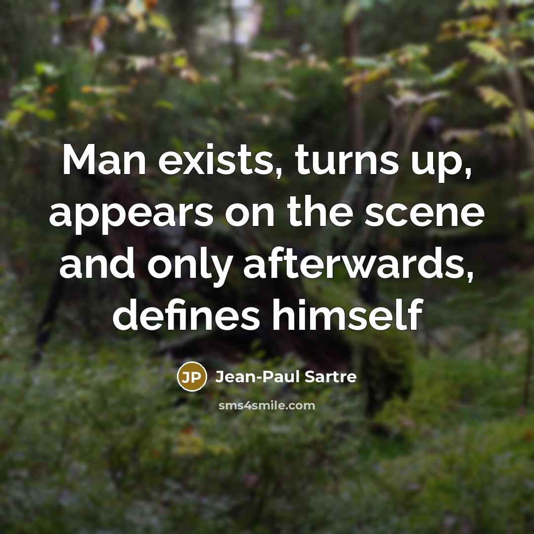 “Man exists, turns up, appears on the scene and only…” quote by Jean-Paul Sartre