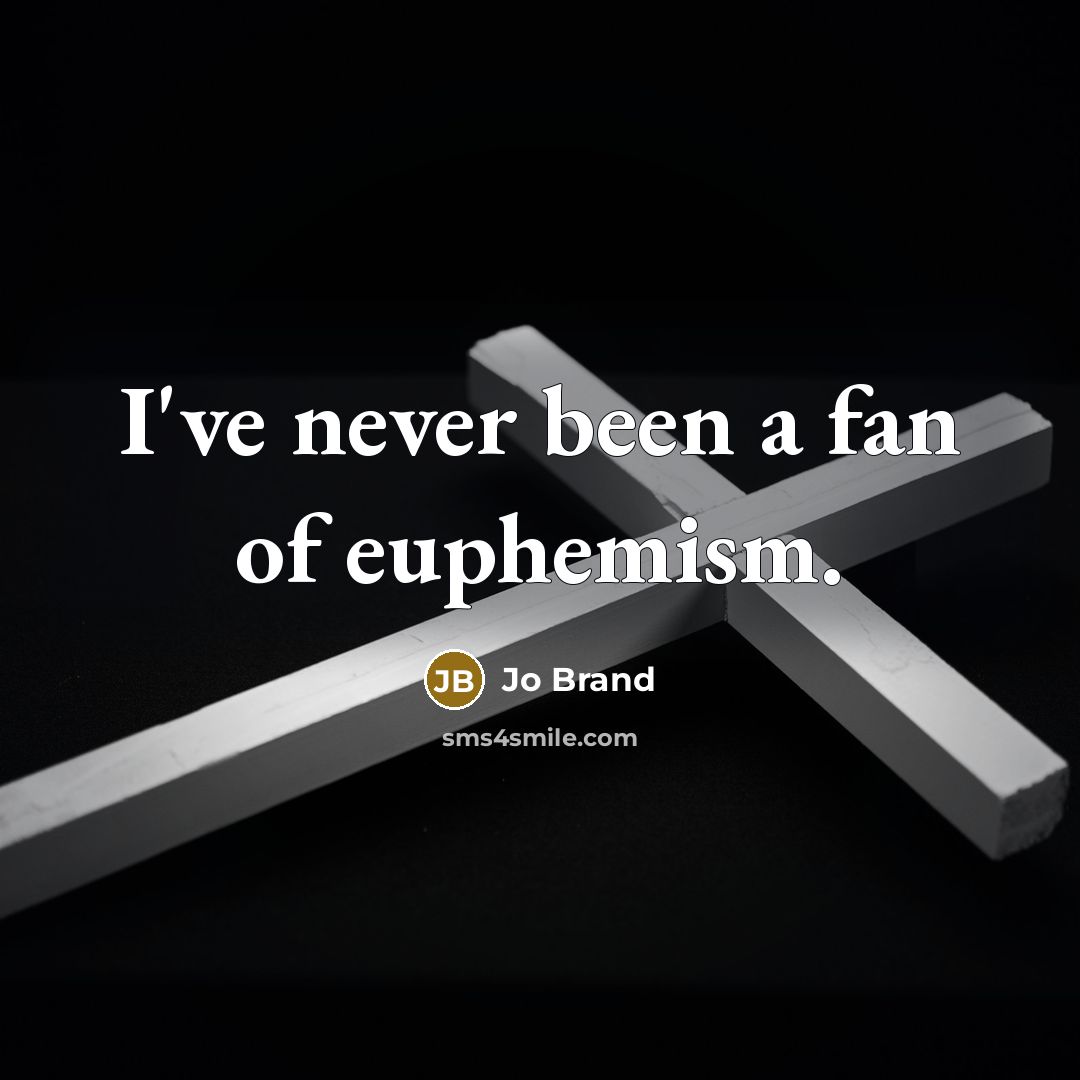 “I've never been a fan of euphemism.…” quote by Jo Brand