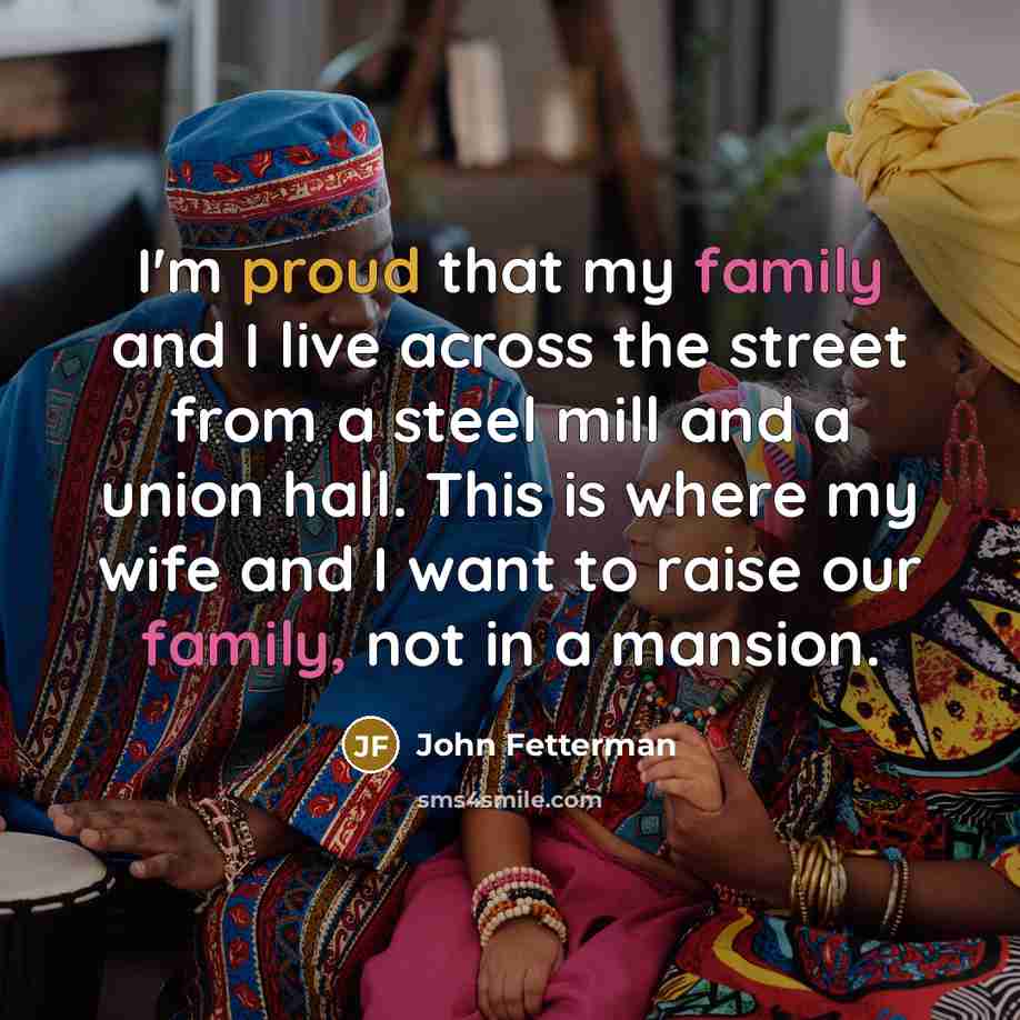“I'm proud that my family and I live across the…” quote by John Fetterman
