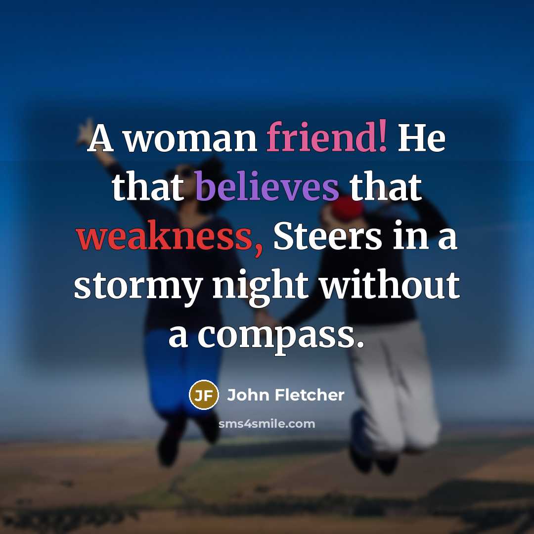 “A woman friend! He that believes that weakness, Steers in…” quote by John Fletcher