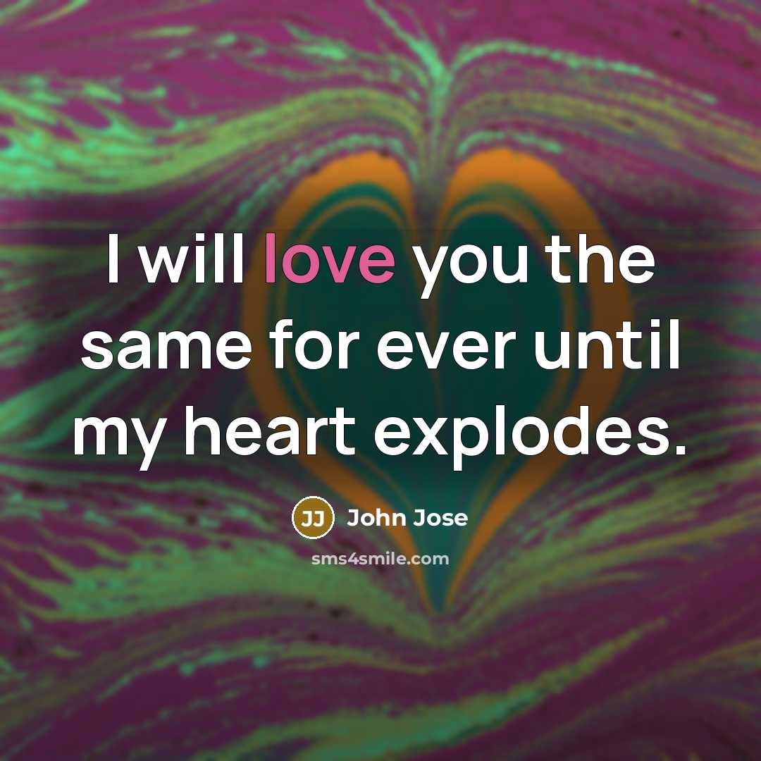 “I will love you the same for ever until my…” quote by John Jose