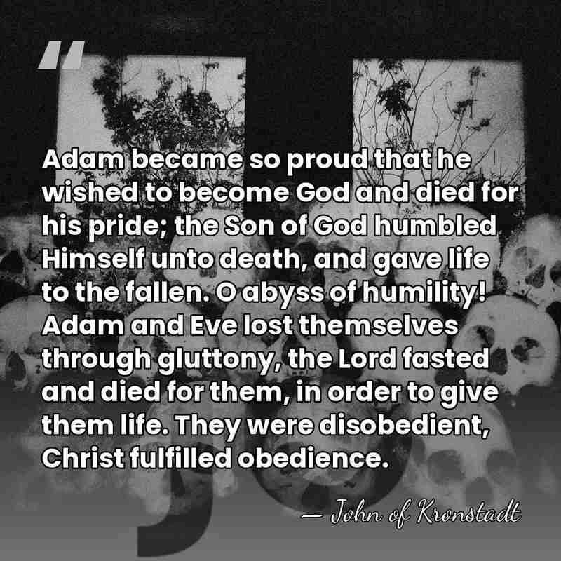 Adam became so proud that he wished to become God and died&hellip; - John of Kronstadt