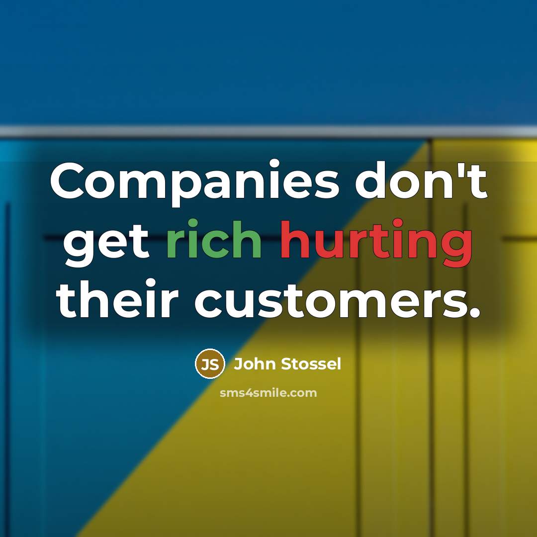 “Companies don't get rich hurting their customers.” quote by John Stossel