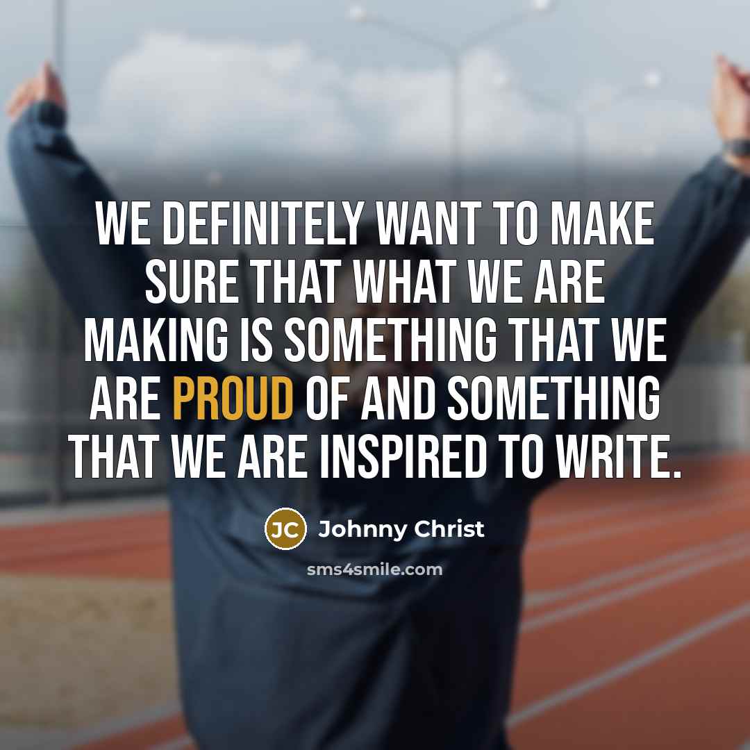 “We definitely want to make sure that what we are…” quote by Johnny Christ