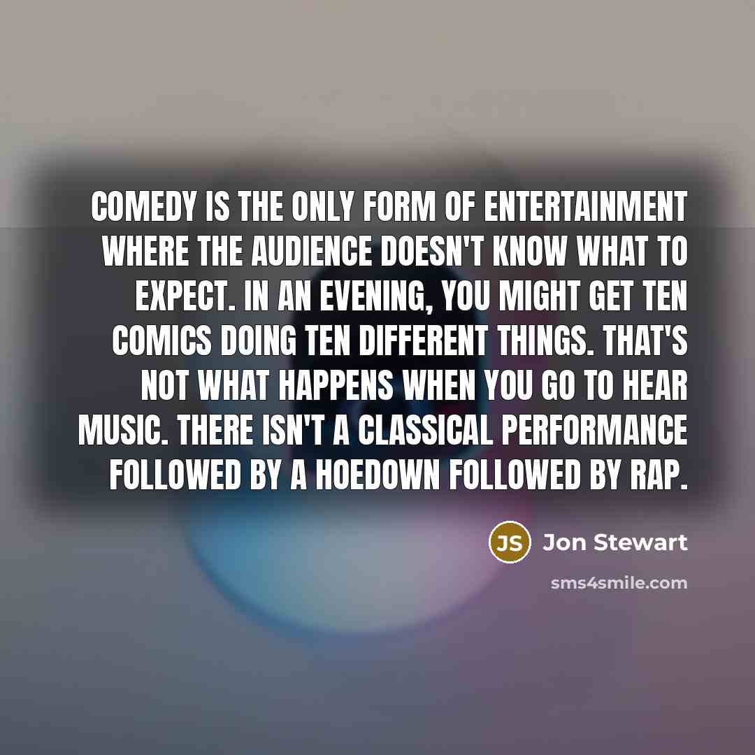 “Comedy is the only form of entertainment where the audience…” quote by Jon Stewart