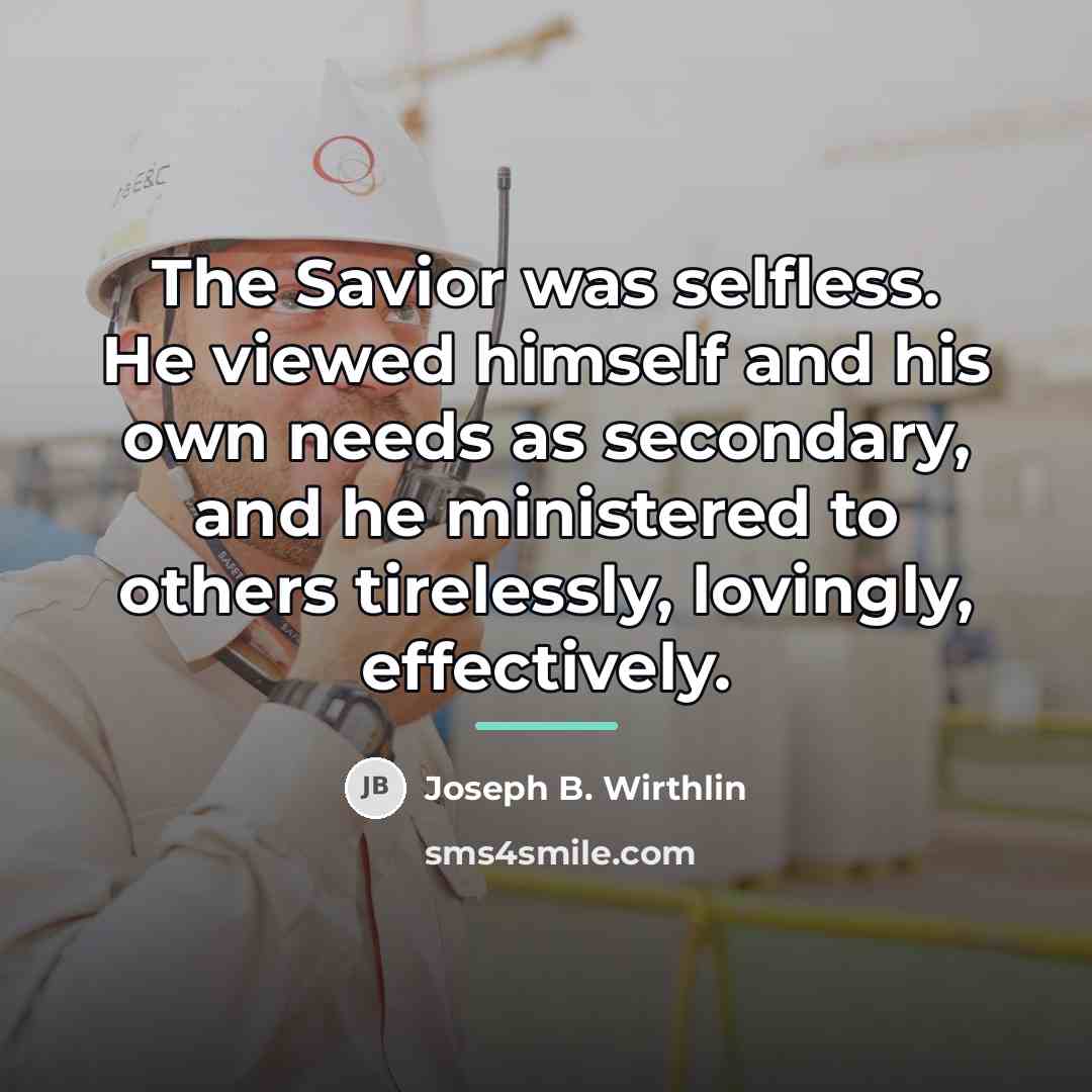 “The Savior was selfless. He viewed himself and his own…” quote by Joseph B. Wirthlin
