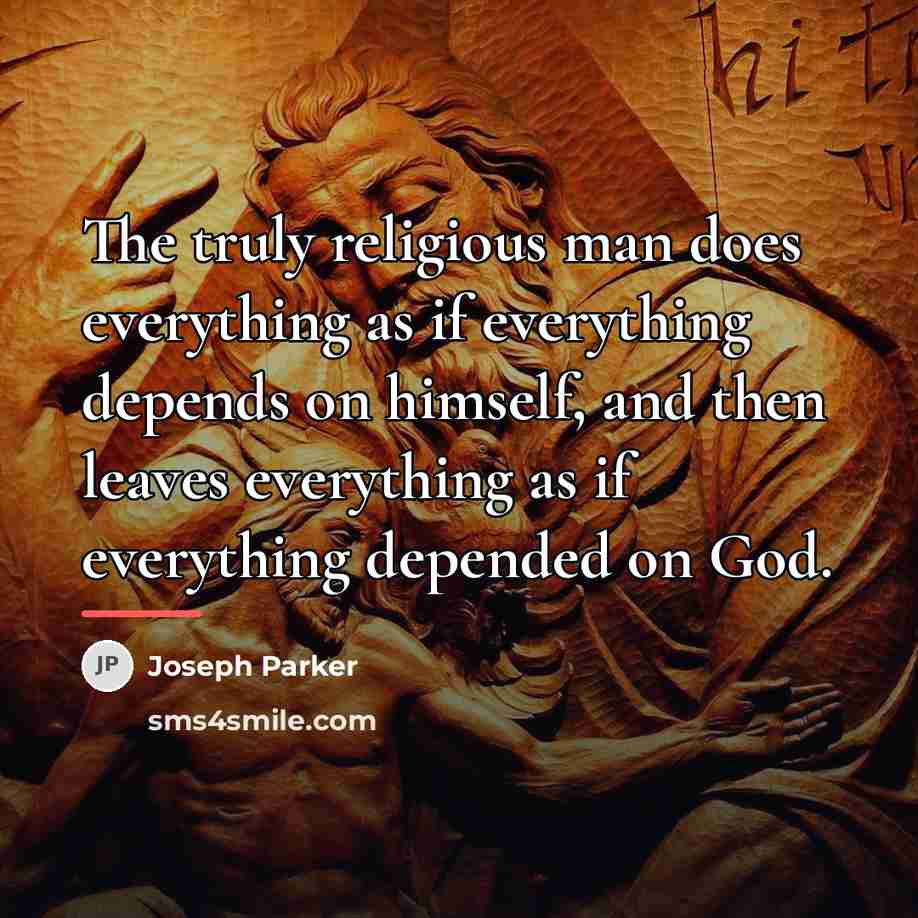 “The truly religious man does everything as if everything depends…” quote by Joseph Parker
