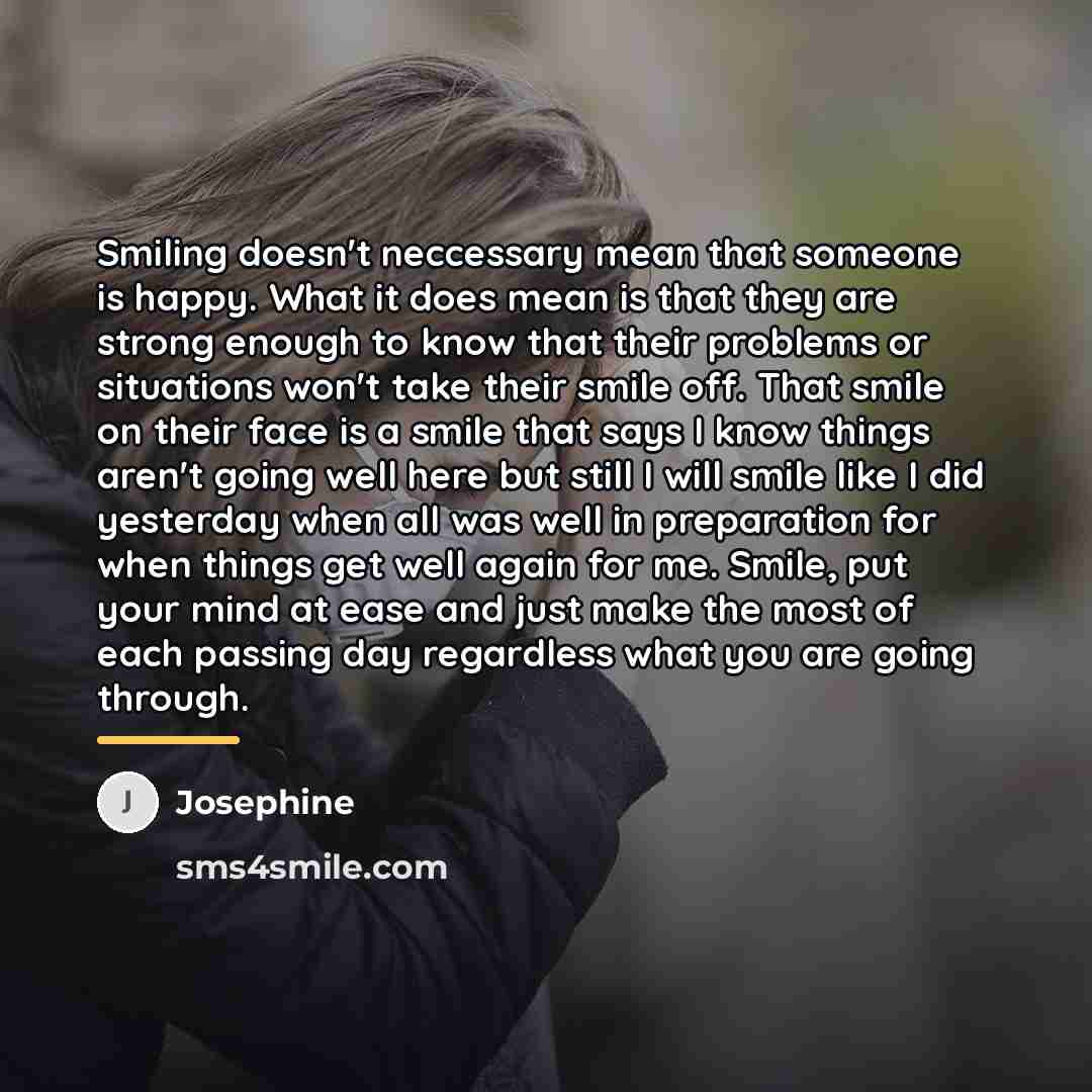 “Smiling doesn't neccessary mean that someone is happy. What it…” quote by Josephine