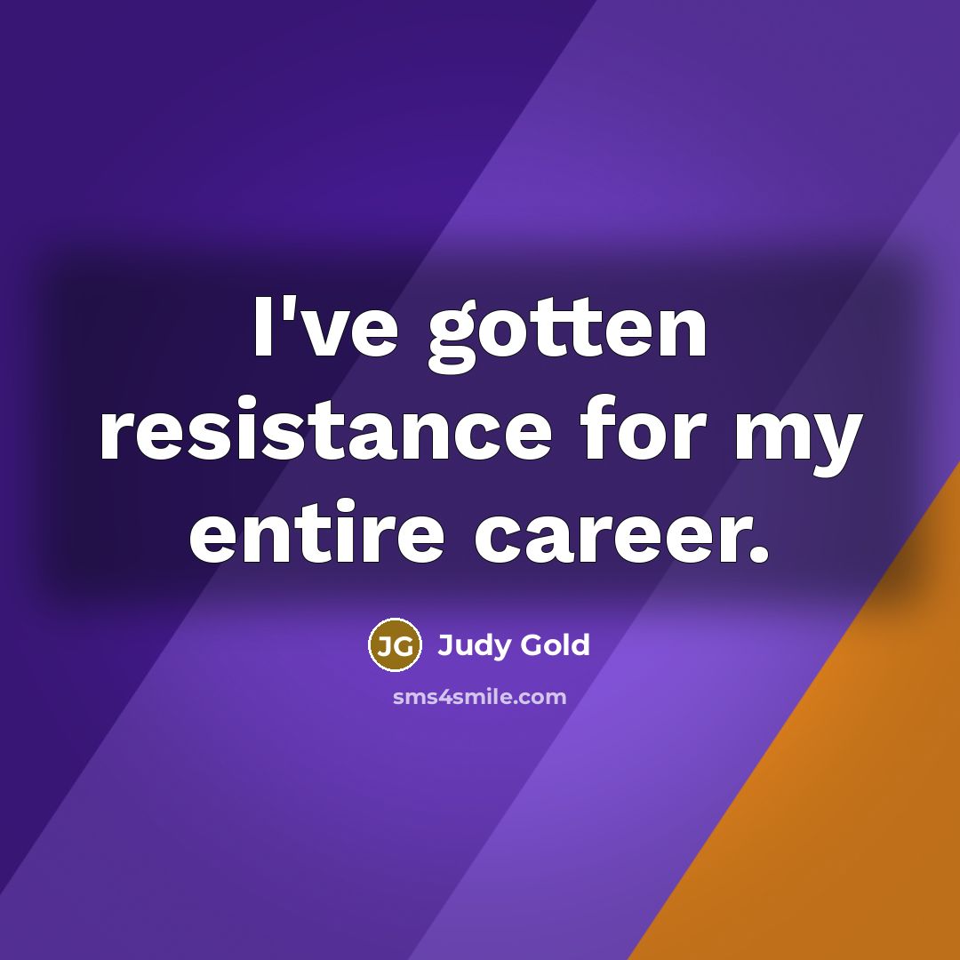 “I've gotten resistance for my entire career.…” quote by Judy Gold