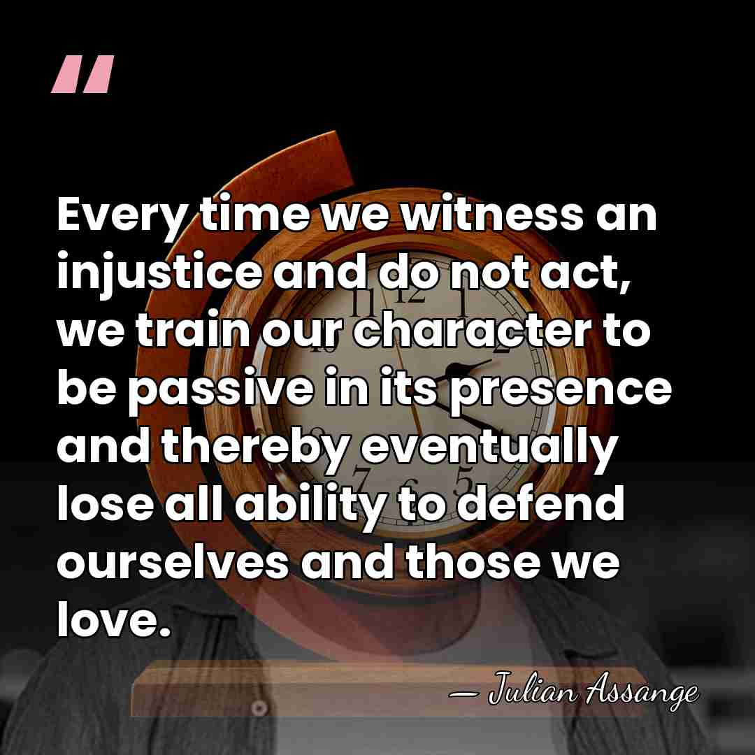Every time we witness an injustice and do not act, we train&hellip; - Julian Assange
