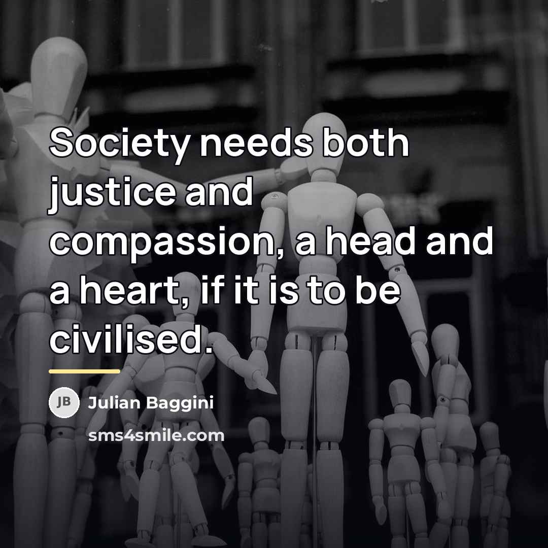 “Society needs both justice and compassion, a head and a…” quote by Julian Baggini