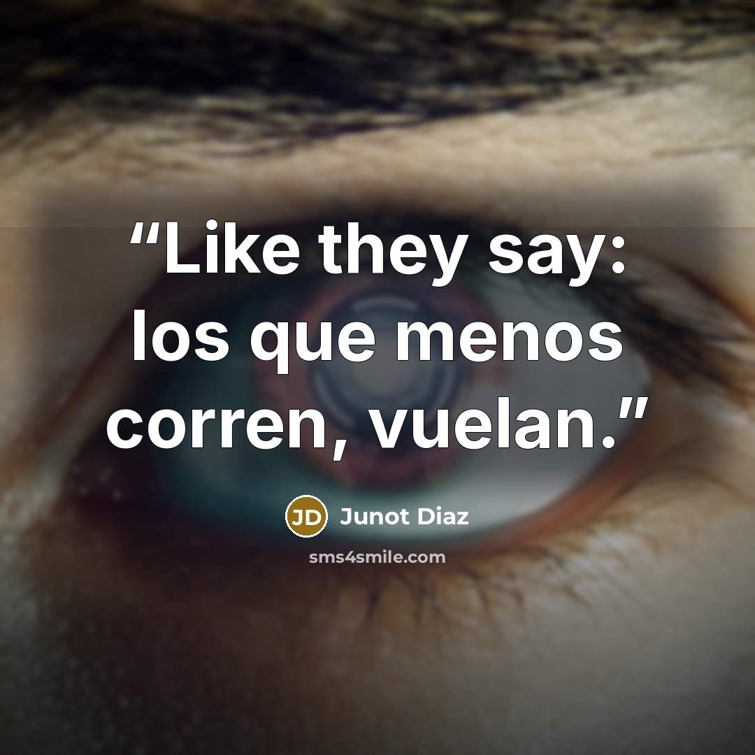 “Like they say: los que menos corren, vuelan.” quote by Junot Díaz