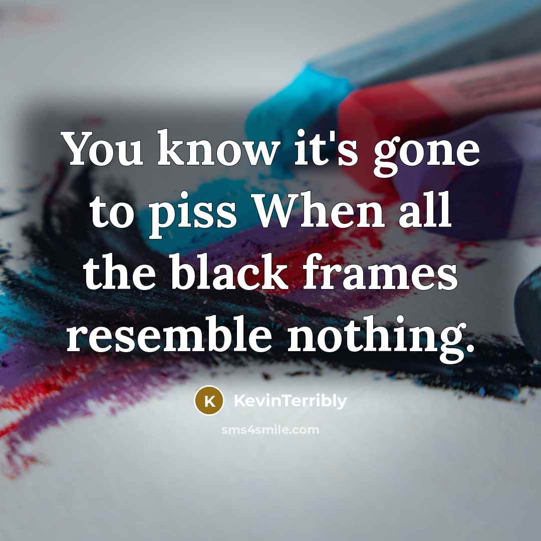 “You know it's gone to piss When all the black…” quote by KevinTerribly