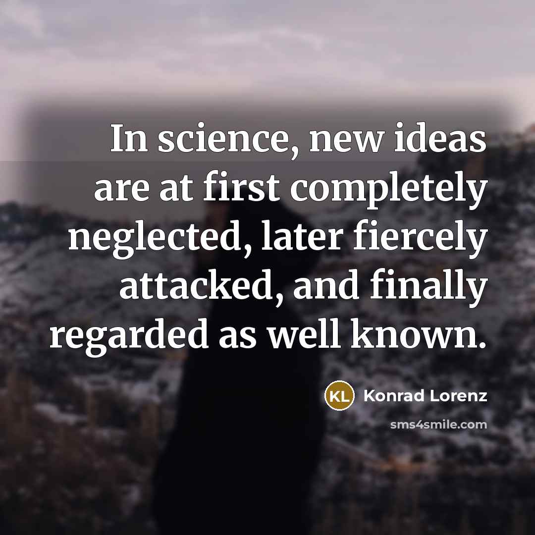 “In science, new ideas are at first completely neglected, later…” quote by Konrad Lorenz