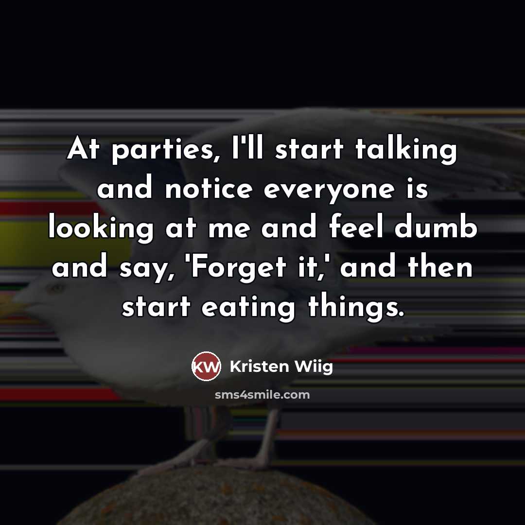 “At parties, I'll start talking and notice everyone is looking…” quote by Kristen Wiig