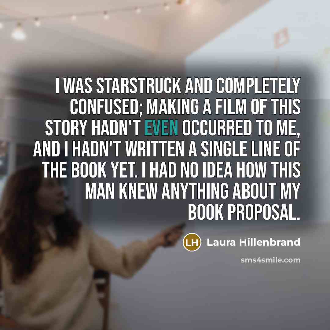 “I was starstruck and completely confused; making a film of…” quote by Laura Hillenbrand