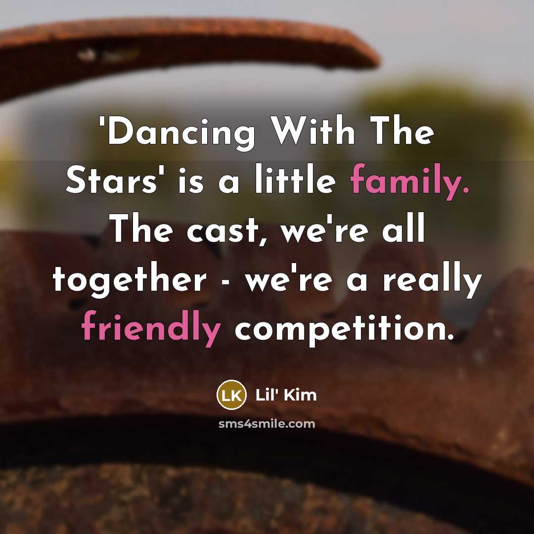 “'Dancing With The Stars' is a little family. The cast,…” quote by Lil' Kim