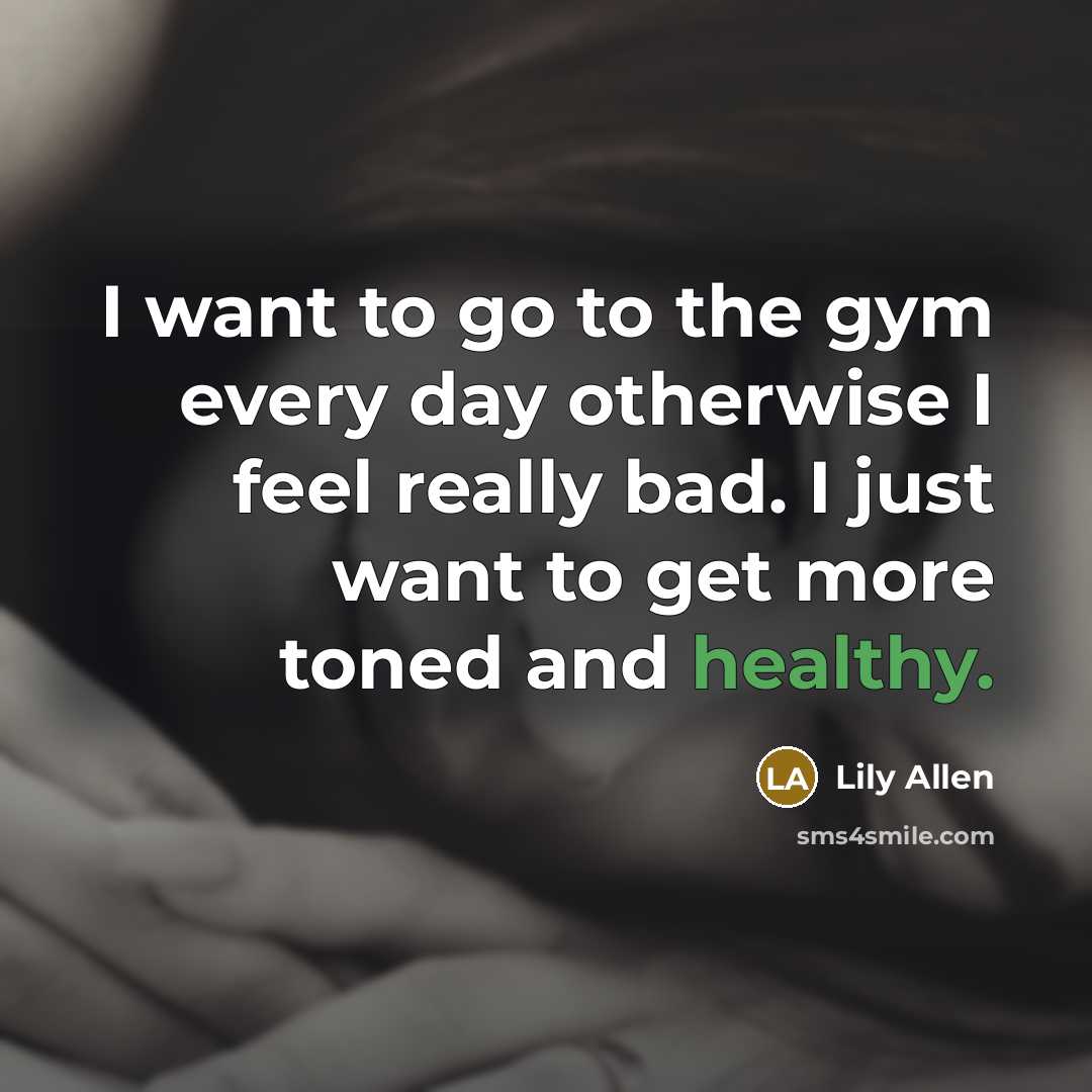 “I want to go to the gym every day otherwise…” quote by Lily Allen