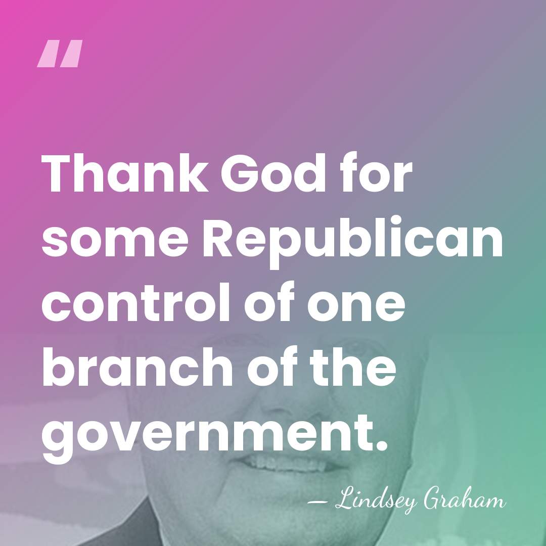 Thank God for some Republican control of one branch of the government. - Lindsey Graham