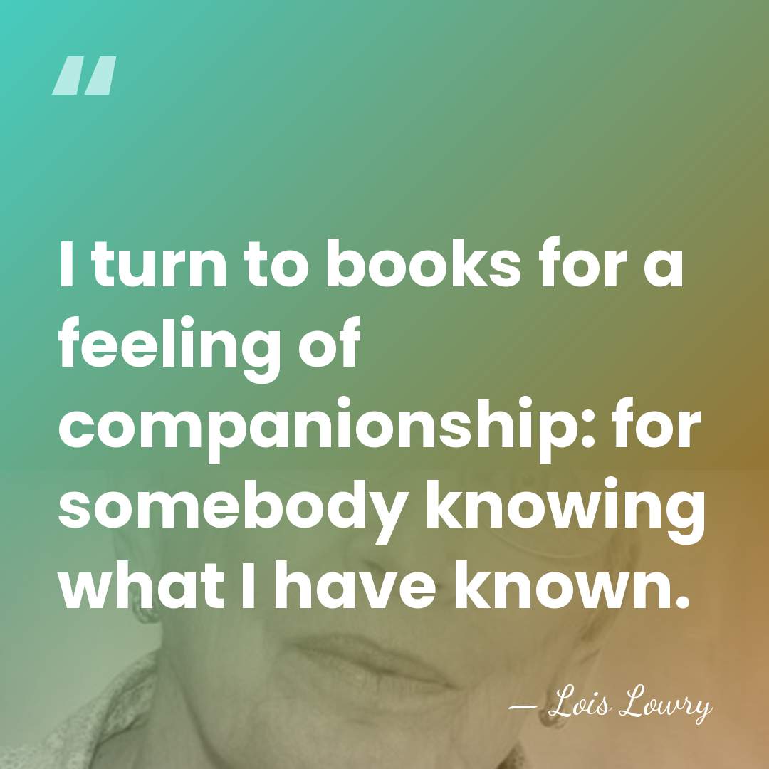I turn to books for a feeling of companionship: for somebody knowing&hellip; - Lois Lowry
