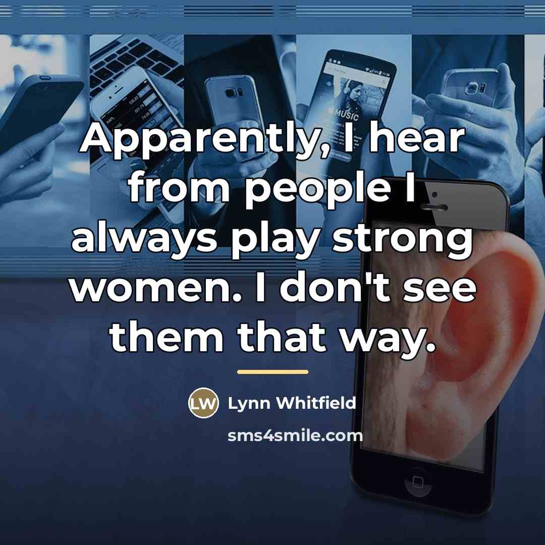 “Apparently, I hear from people I always play strong women.…” quote by Lynn Whitfield