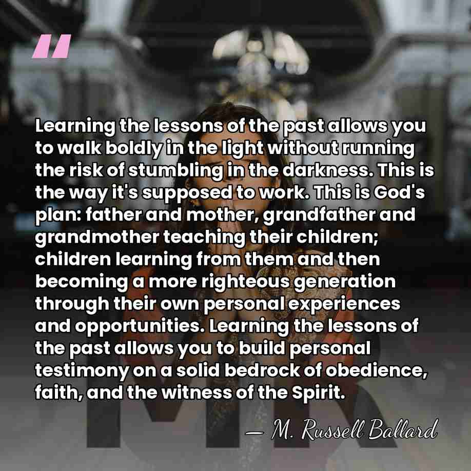 Learning the lessons of the past allows you to walk boldly in&hellip; - M. Russell Ballard