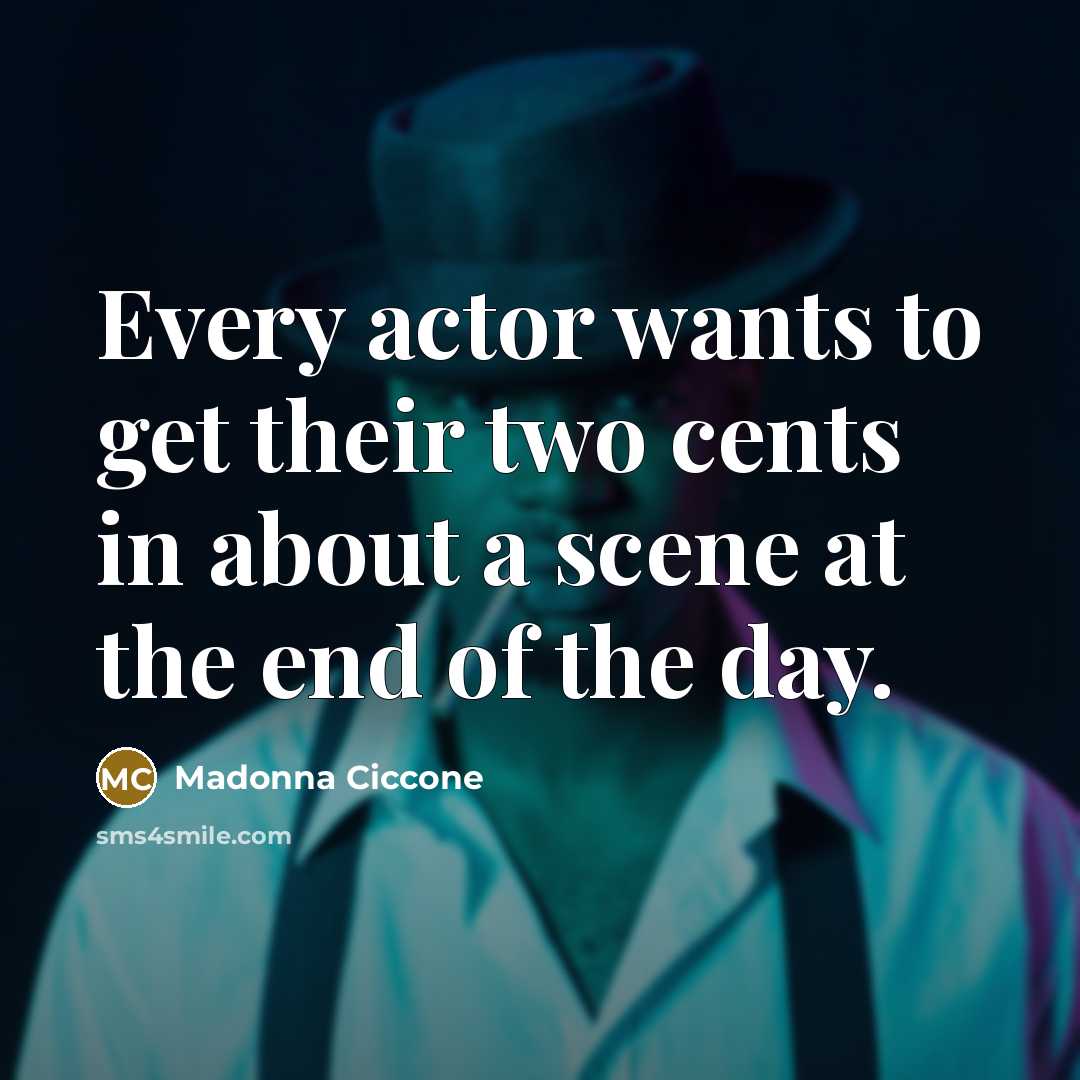 “Every actor wants to get their two cents in about…” quote by Madonna Ciccone