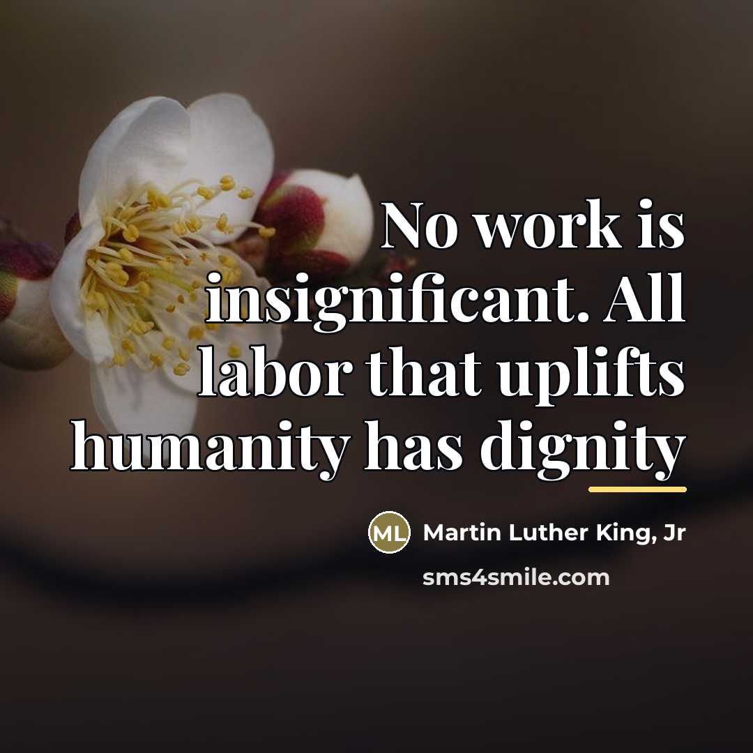 “No work is insignificant. All labor that uplifts humanity has…” quote by Martin Luther King, Jr