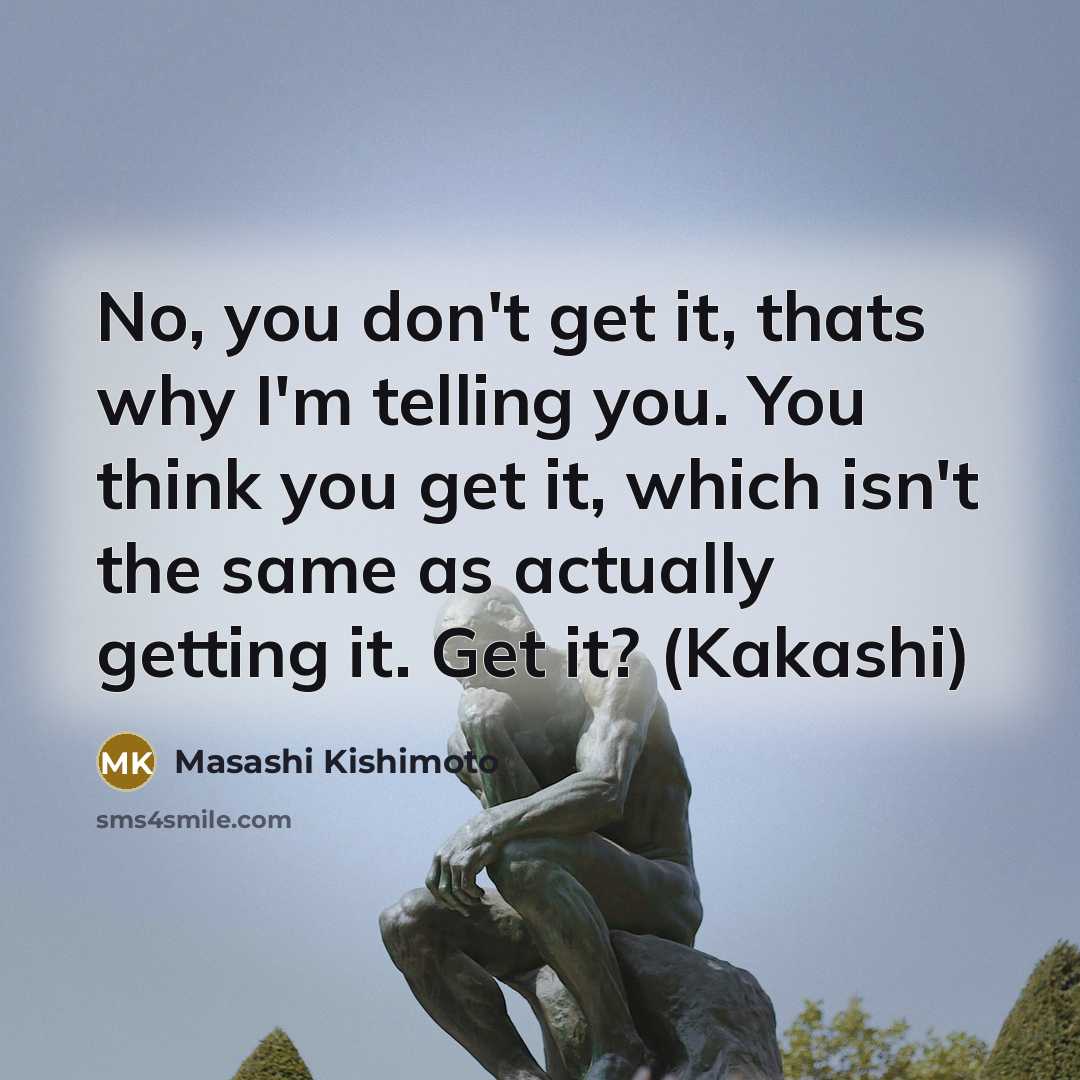 “No, you don't get it, thats why I'm telling you.…” quote by Masashi Kishimoto