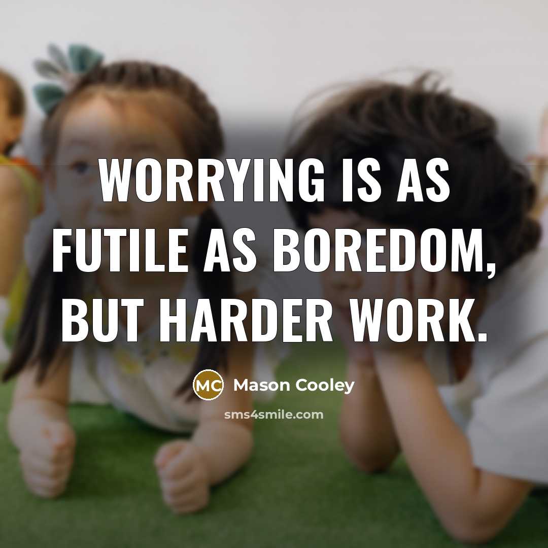 “Worrying is as futile as boredom, but harder work.…” quote by Mason Cooley