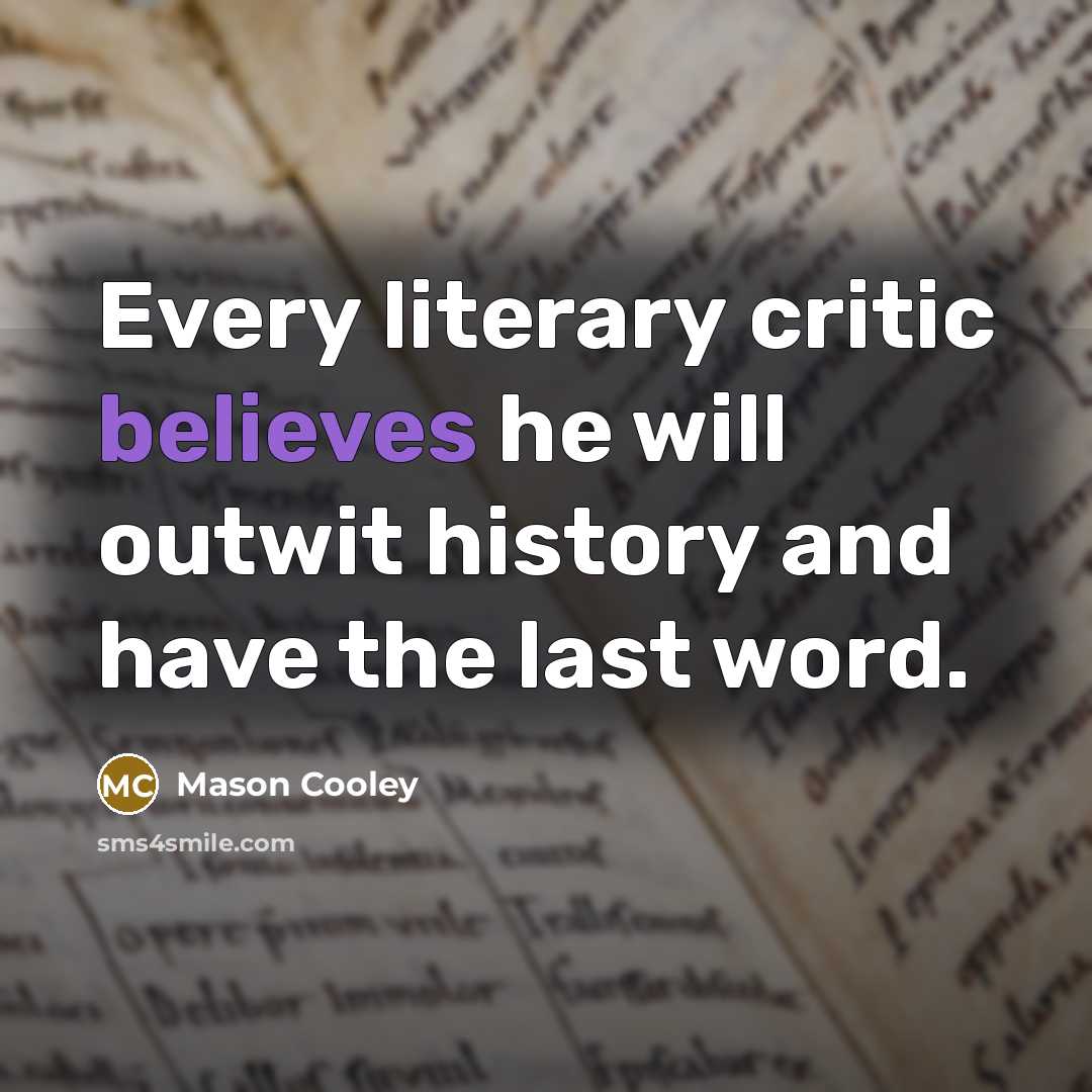 “Every literary critic believes he will outwit history and have the last word.” quote by Mason Cooley