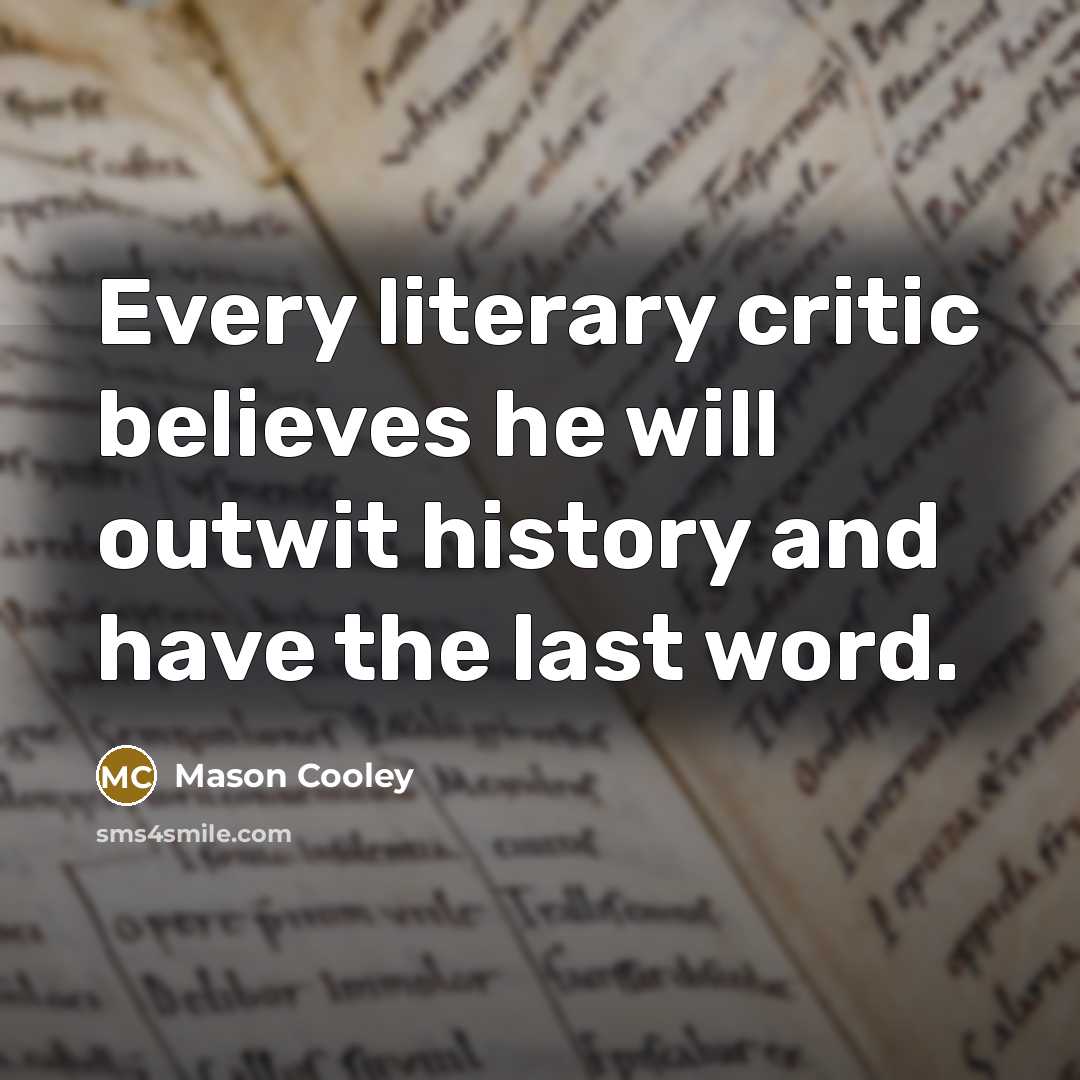 “Every literary critic believes he will outwit history and have…” quote by Mason Cooley