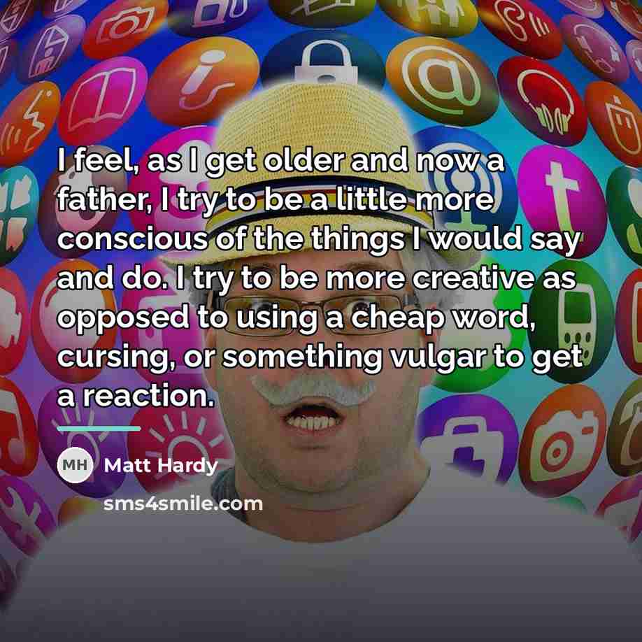 “I feel, as I get older and now a father,…” quote by Matt Hardy