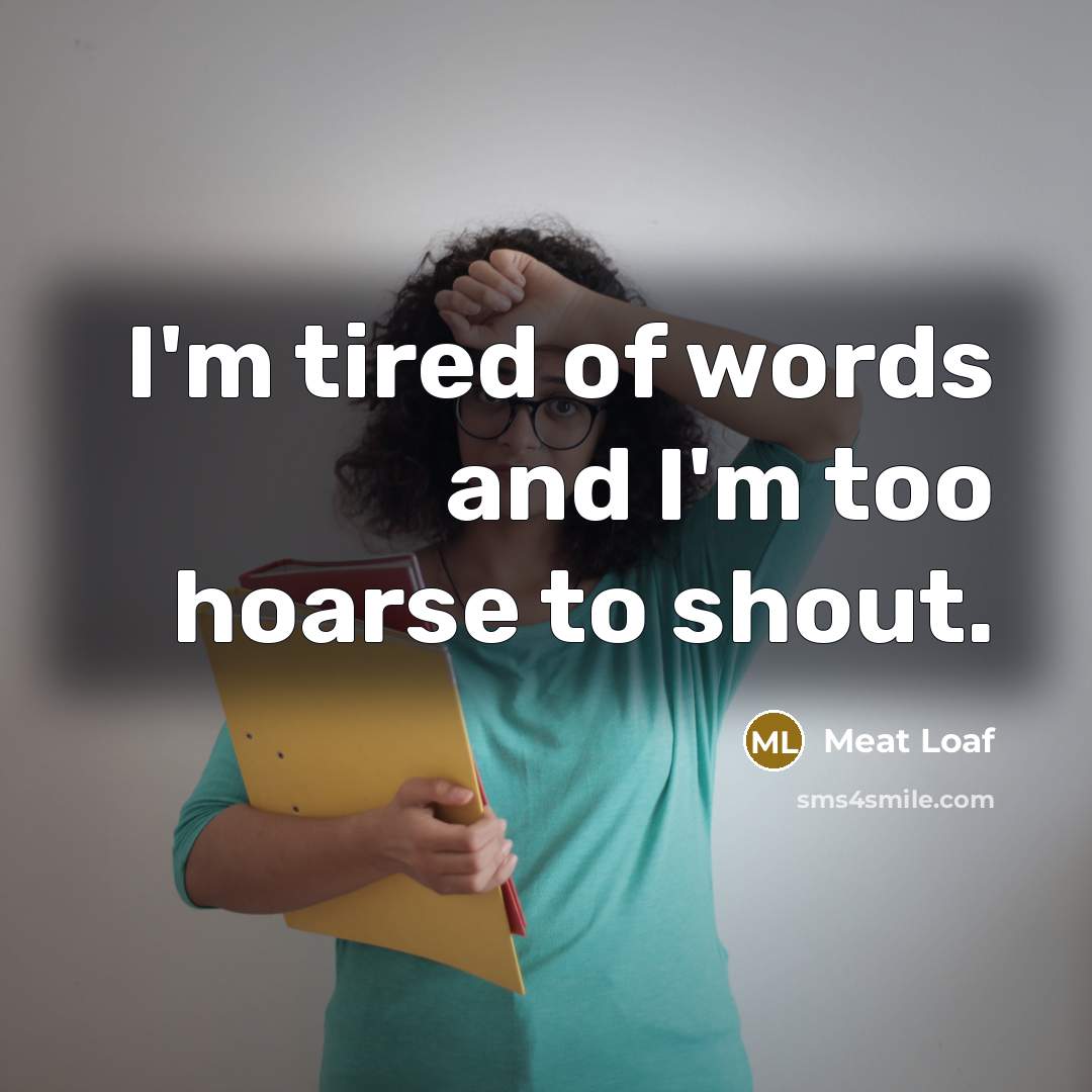 “I'm tired of words and I'm too hoarse to shout.…” quote by Meat Loaf