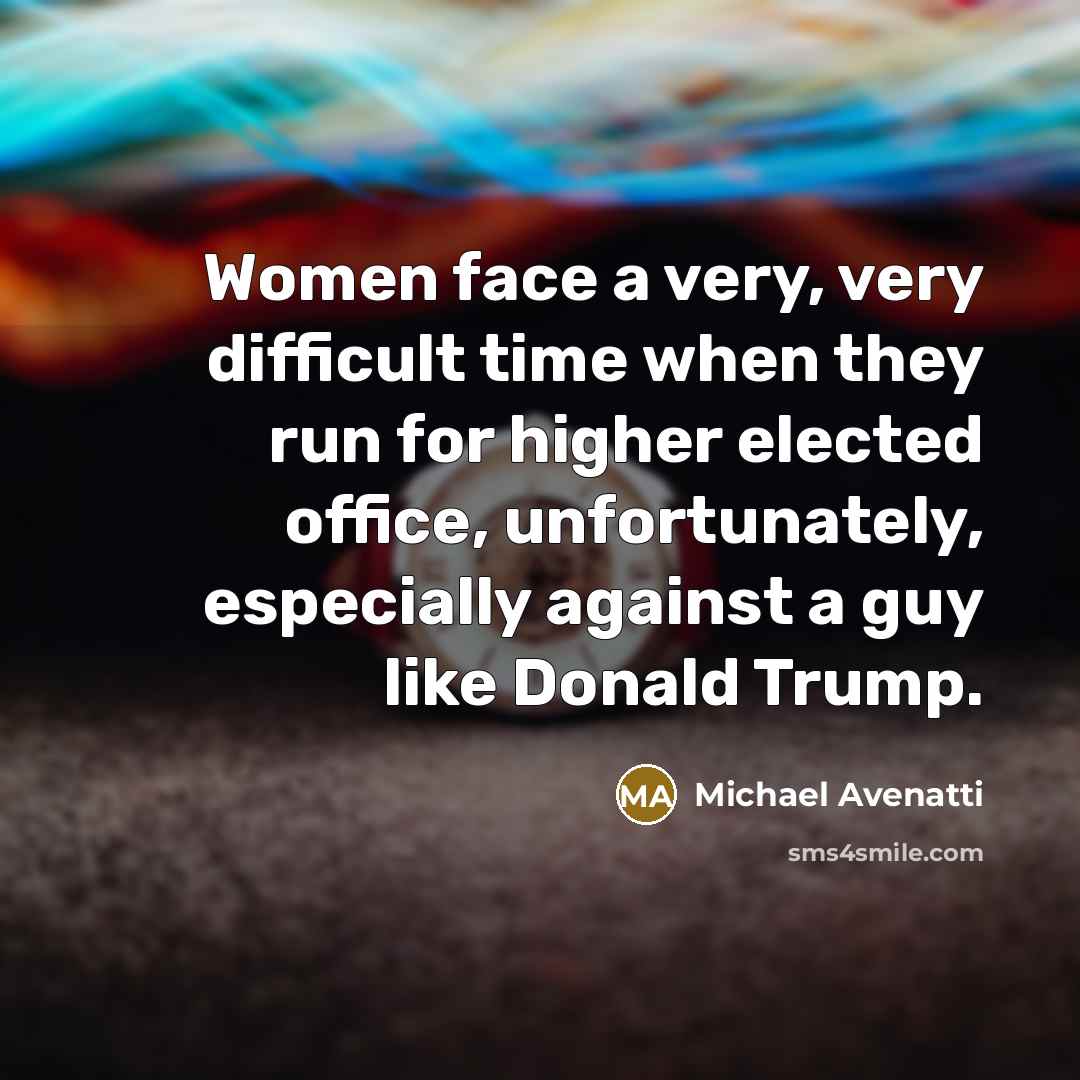 “Women face a very, very difficult time when they run…” quote by Michael Avenatti