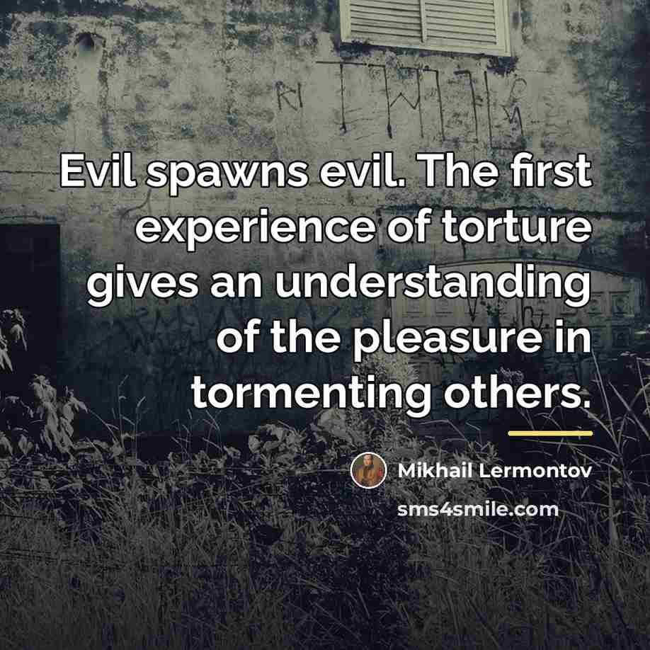 “Evil spawns evil. The first experience of torture gives an…” quote by Mikhail Lermontov