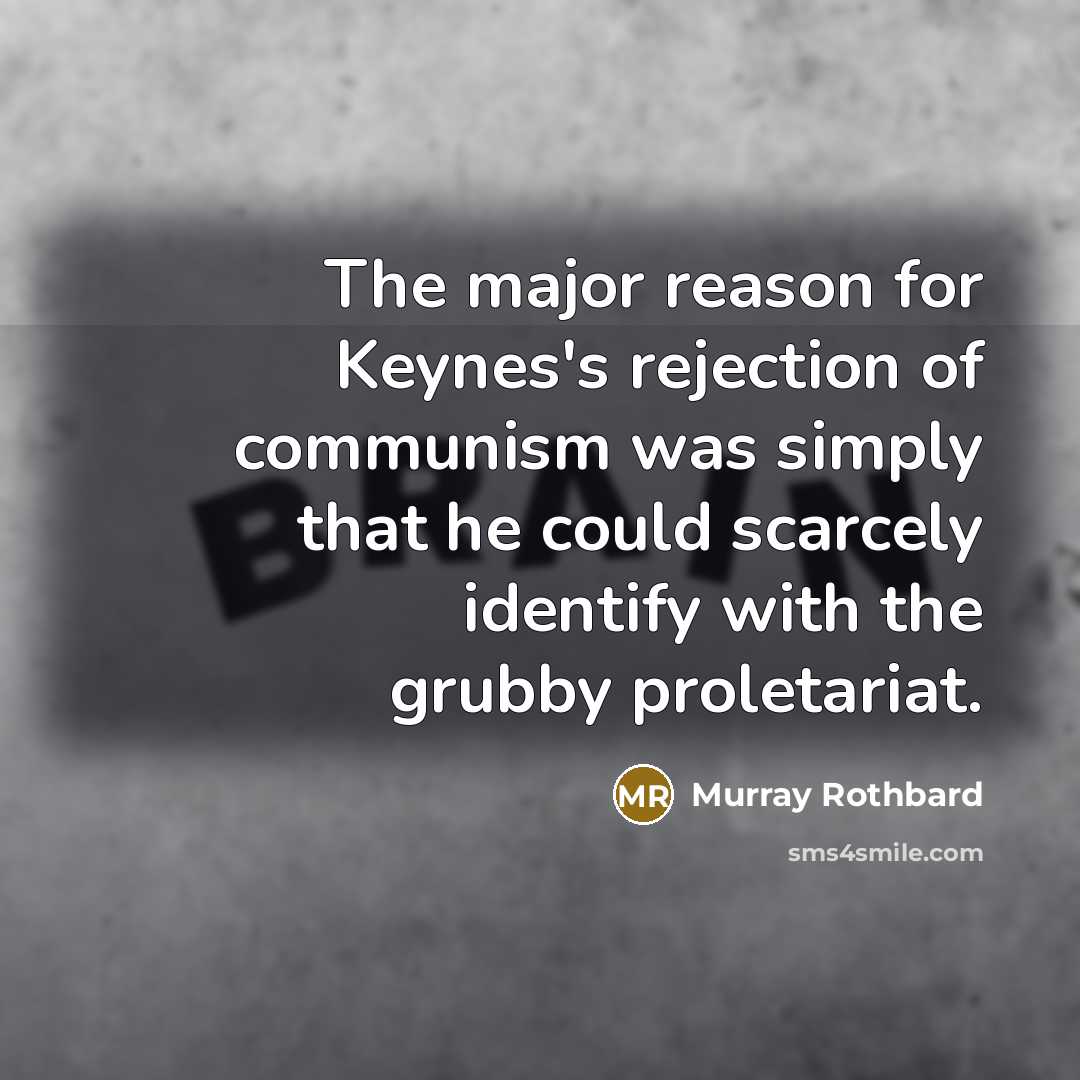 “The major reason for Keynes's rejection of communism was simply…” quote by Murray Rothbard