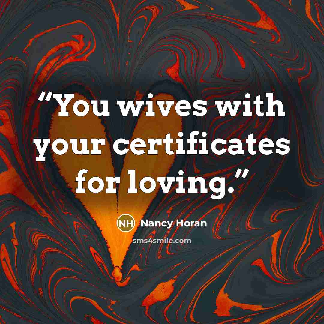 “You wives with your certificates for loving.” quote by Nancy Horan