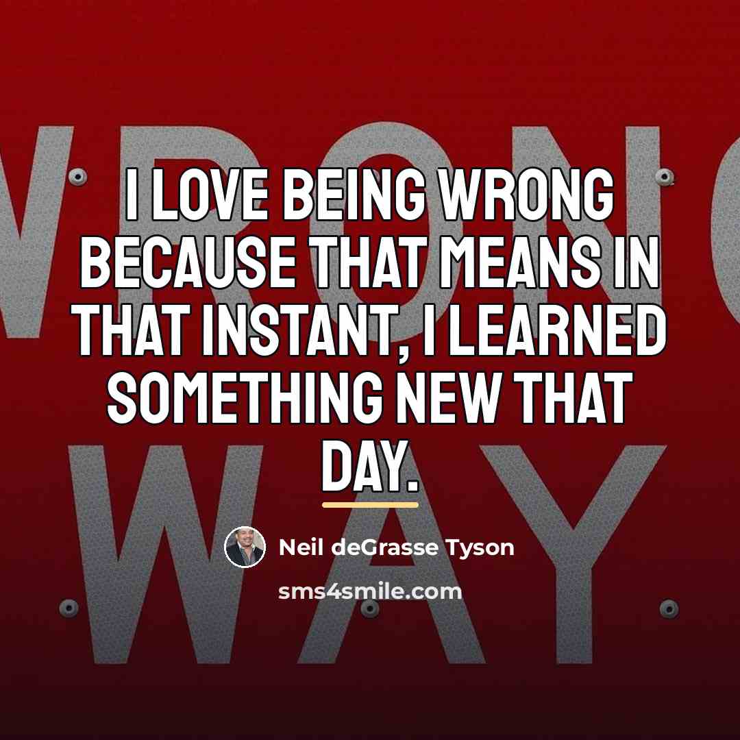 “I love being wrong because that means in that instant,…” quote by Neil deGrasse Tyson