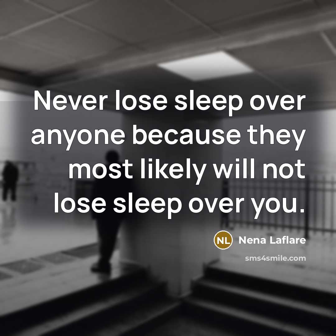 “Never lose sleep over anyone because they most likely will not lose sleep over you.” quote by Nena Laflare