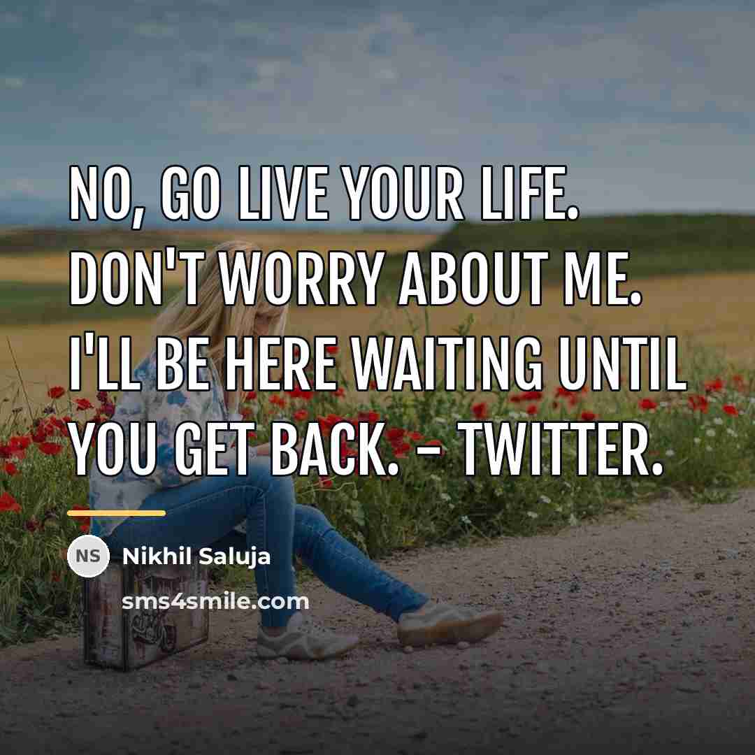 “No, go live your life. Don't worry about me. I'll…” quote by Nikhil Saluja