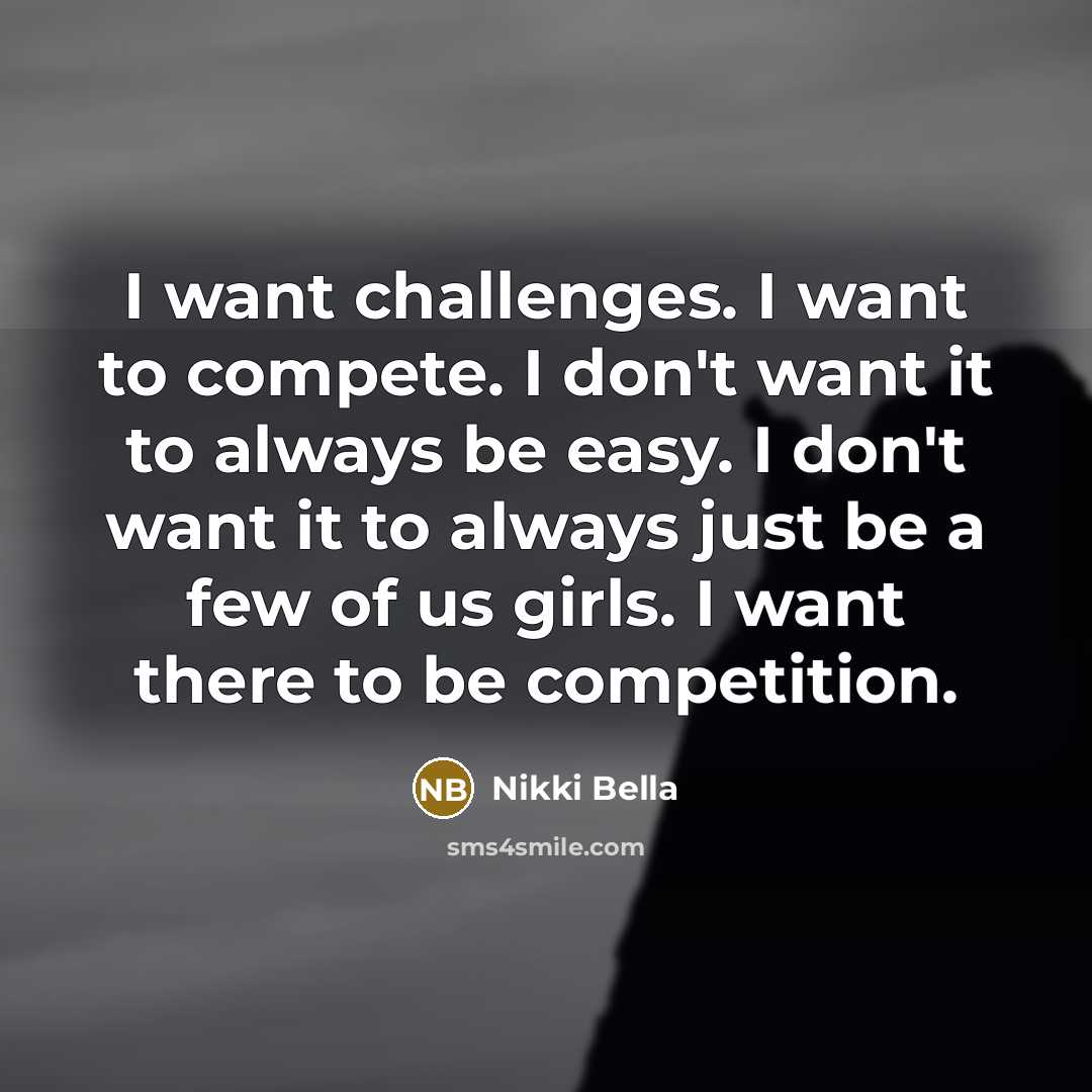 “I want challenges. I want to compete. I don't want…” quote by Nikki Bella