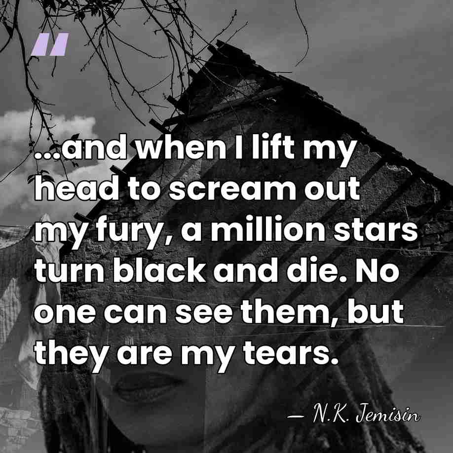 ...and when I lift my head to scream out my fury, a&hellip; - N.K. Jemisin
