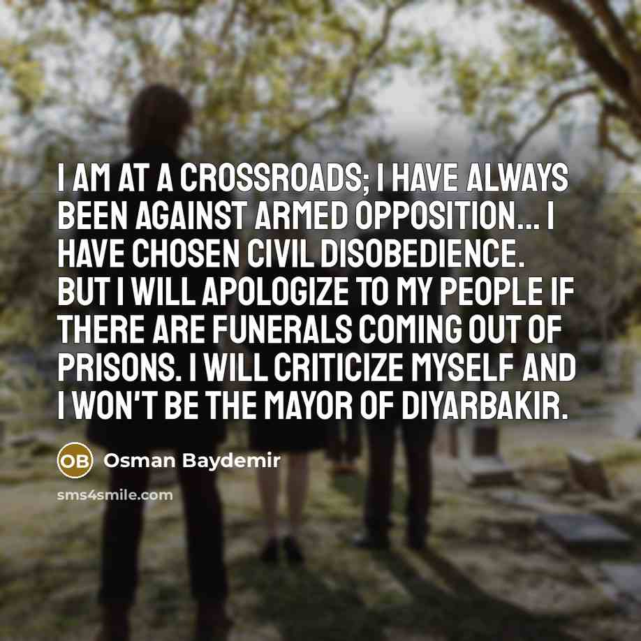 “I am at a crossroads; I have always been against…” quote by Osman Baydemir