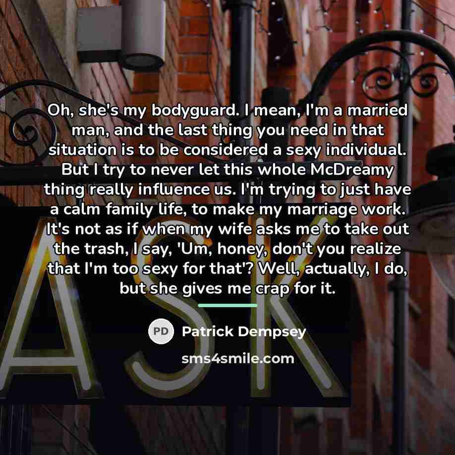 “Oh, she's my bodyguard. I mean, I'm a married man,…” quote by Patrick Dempsey
