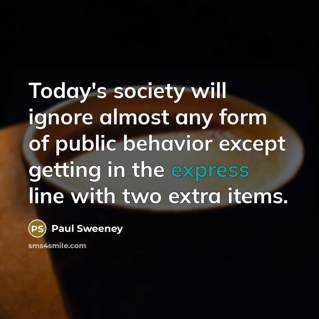 “Today's society will ignore almost any form of public behavior…” quote by Paul Sweeney