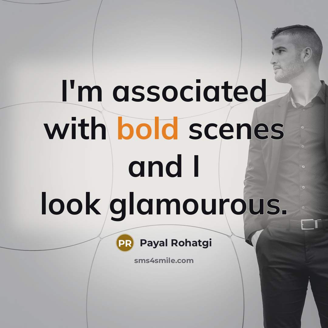“I'm associated with bold scenes and I look glamourous.…” quote by Payal Rohatgi